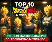 Top 10 Figuras de Dragon Ball Más Buscadas por Coleccionistas Mexicanos